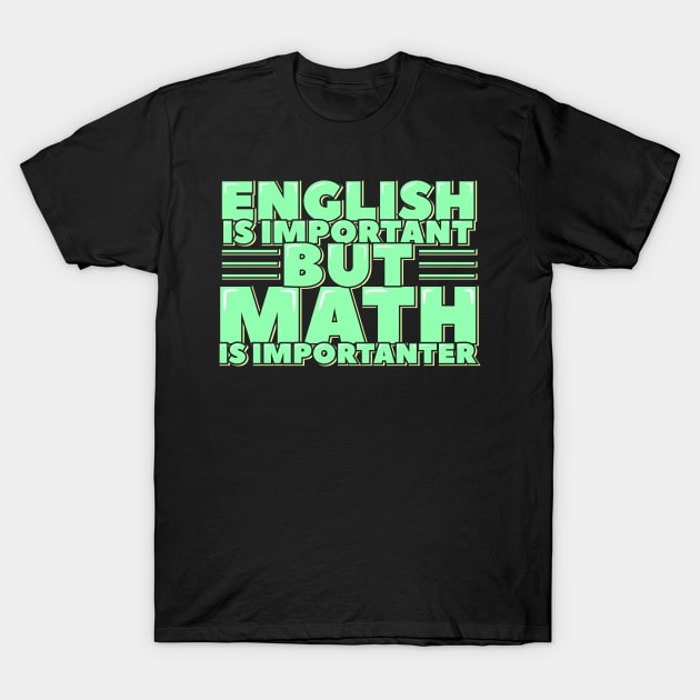 English is Important but Math is Importanter T-Shirt by ardp13